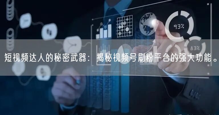 短视频达人的秘密武器：揭秘视频号刷粉平台的强大功能。