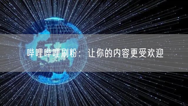哔哩哔哩刷粉：让你的内容更受欢迎