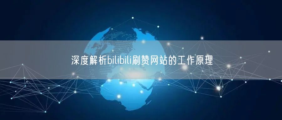 深度解析bilibili刷赞网站的工作原理