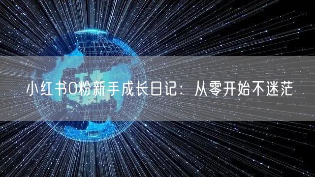 小红书0粉新手成长日记：从零开始不迷茫
