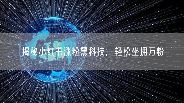 揭秘小红书涨粉黑科技，轻松坐拥万粉