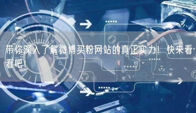 带你深入了解微博买粉网站的真正实力！快来看看吧！