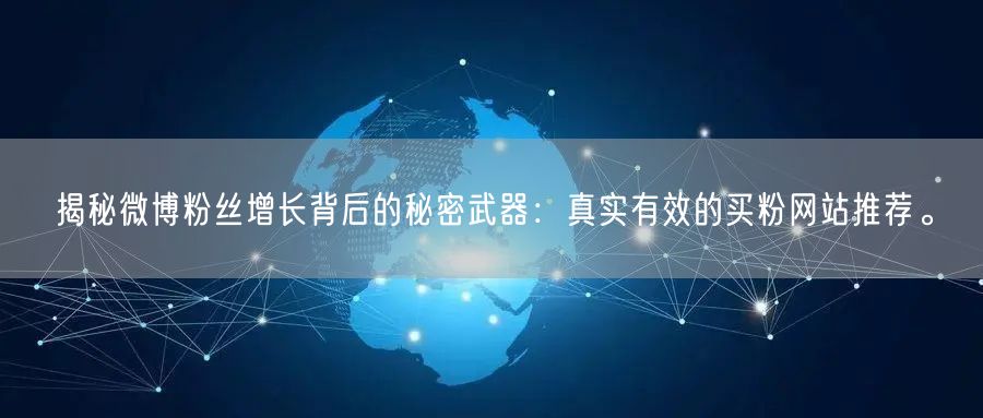揭秘微博粉丝增长背后的秘密武器：真实有效的买粉网站推荐。